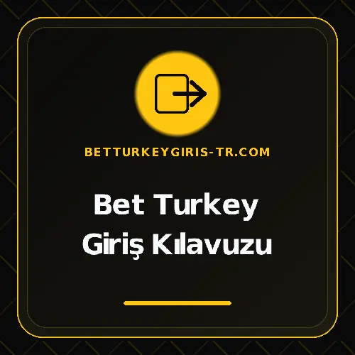 Bet Turkey Giriş Kılavuzu betturkeygiris-tr.com