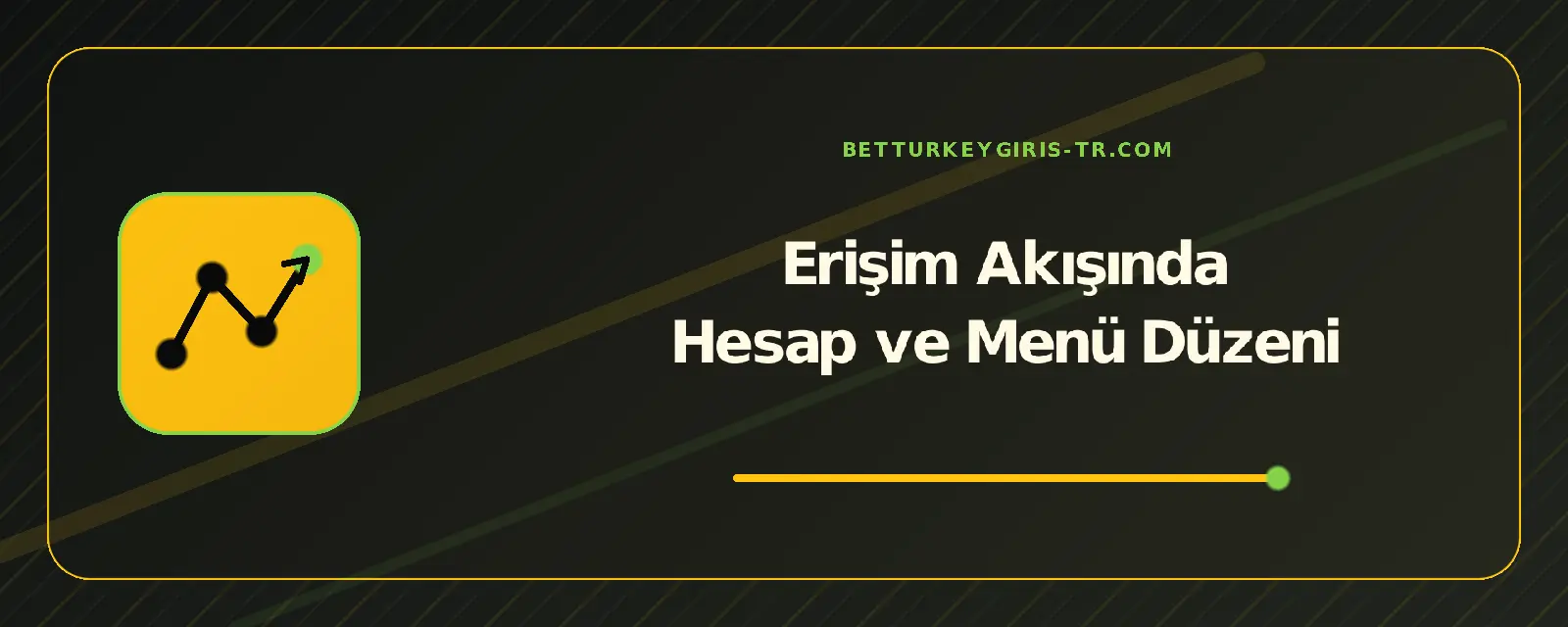 Erişim Akışında Hesap ve Menü Düzeni – betturkeygiris-tr.com