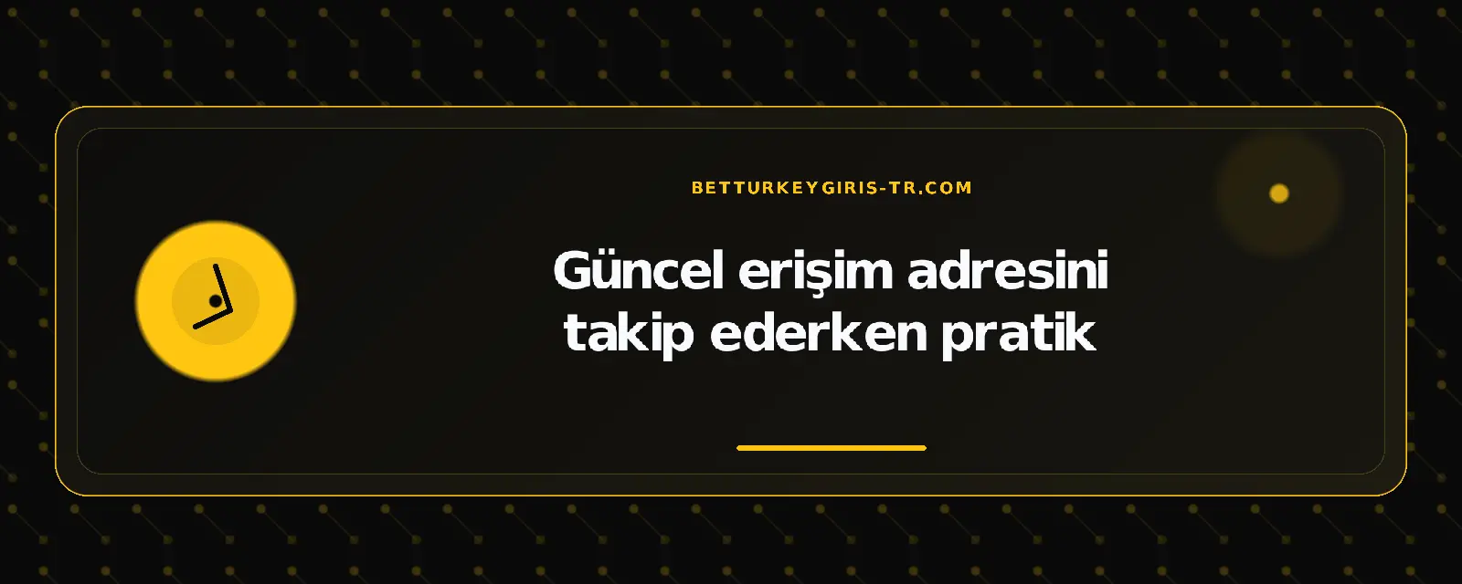 Güncel erişim adresini takip ederken pratik – betturkeygiris-tr.com
